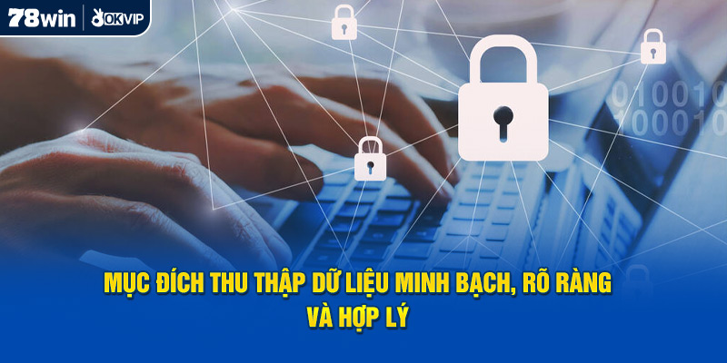Mục đích thu thập dữ liệu minh bạch, rõ ràng và hợp lý